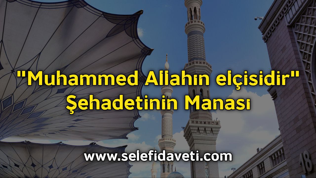 "Muhammed Allahın elçisidir" Şehadetinin Manası